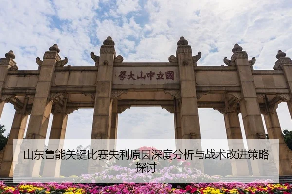 山东鲁能关键比赛失利原因深度分析与战术改进策略探讨